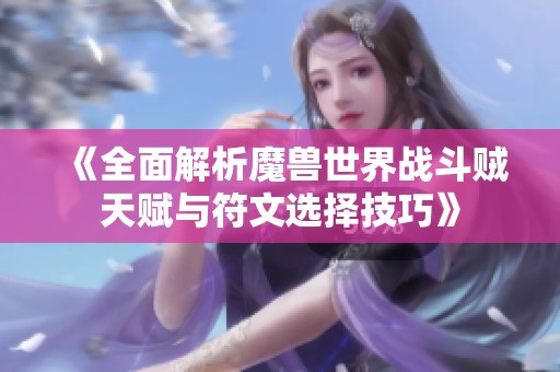 《全面解析魔兽世界战斗贼天赋与符文选择技巧》
