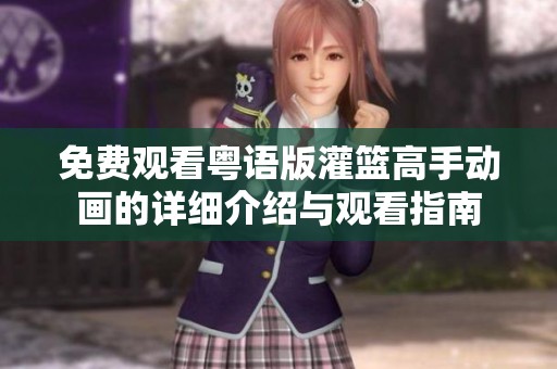 免费观看粤语版灌篮高手动画的详细介绍与观看指南
