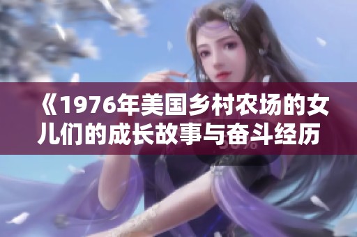 《1976年美国乡村农场的女儿们的成长故事与奋斗经历》