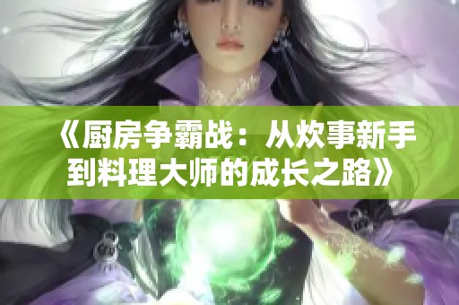 《厨房争霸战：从炊事新手到料理大师的成长之路》