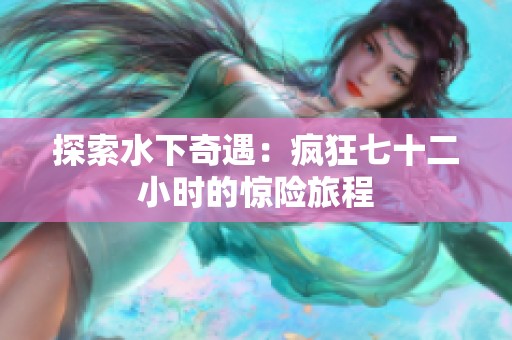 探索水下奇遇：疯狂七十二小时的惊险旅程