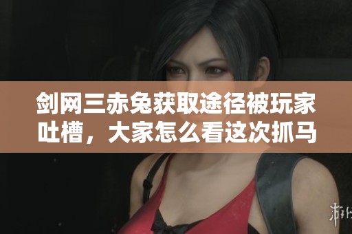 剑网三赤兔获取途径被玩家吐槽，大家怎么看这次抓马事件