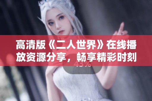 高清版《二人世界》在线播放资源分享，畅享精彩时刻