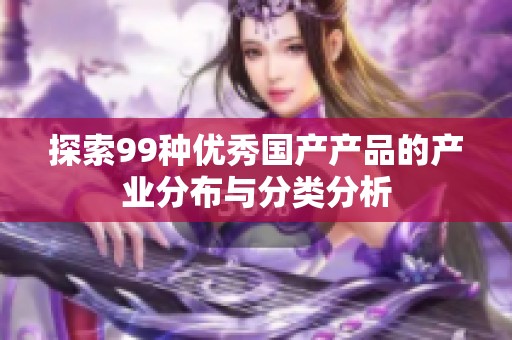 探索99种优秀国产产品的产业分布与分类分析
