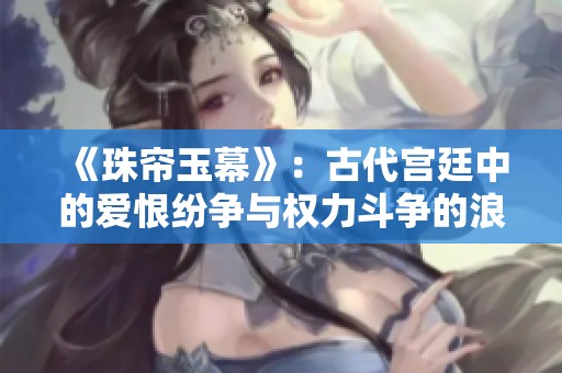《珠帘玉幕》：古代宫廷中的爱恨纷争与权力斗争的浪潮