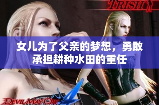女儿为了父亲的梦想，勇敢承担耕种水田的重任