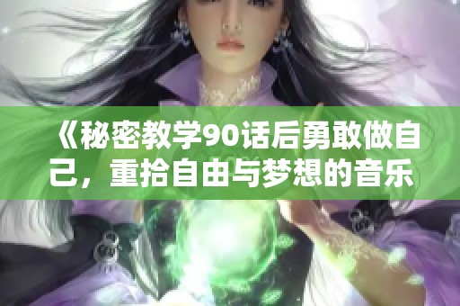 《秘密教学90话后勇敢做自己，重拾自由与梦想的音乐之旅》