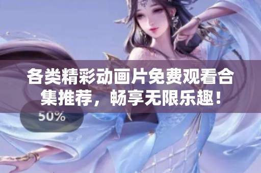 各类精彩动画片免费观看合集推荐，畅享无限乐趣！