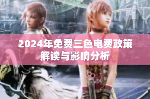 2024年免费三色电费政策解读与影响分析