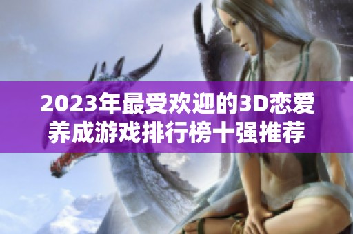 2023年最受欢迎的3D恋爱养成游戏排行榜十强推荐