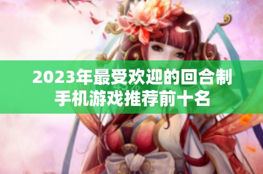 2023年最受欢迎的回合制手机游戏推荐前十名