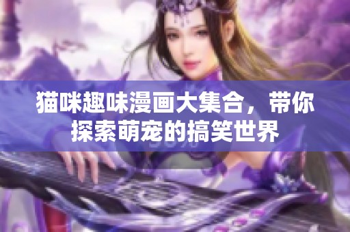 猫咪趣味漫画大集合，带你探索萌宠的搞笑世界