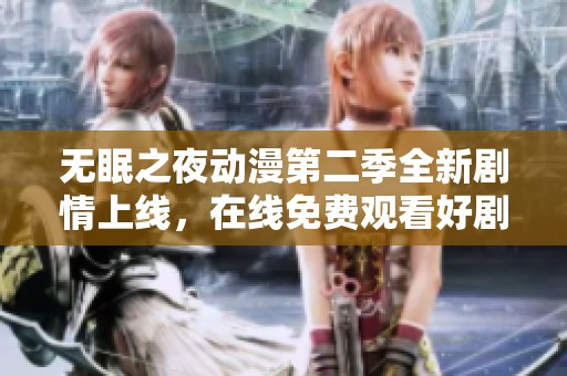 无眠之夜动漫第二季全新剧情上线，在线免费观看好剧不容错过