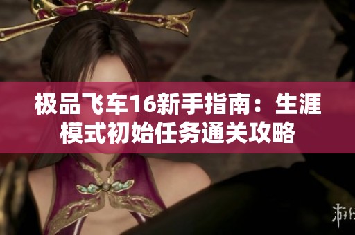 极品飞车16新手指南：生涯模式初始任务通关攻略
