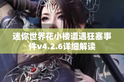 迷你世界花小楼遭遇狂塞事件v4.2.6详细解读