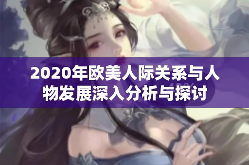 2020年欧美人际关系与人物发展深入分析与探讨