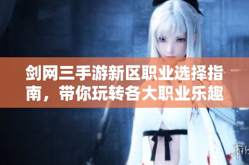 剑网三手游新区职业选择指南，带你玩转各大职业乐趣