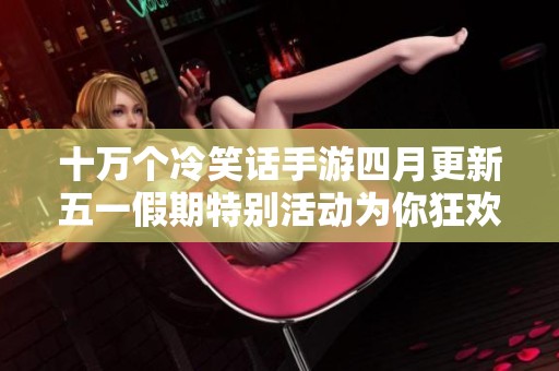 十万个冷笑话手游四月更新五一假期特别活动为你狂欢