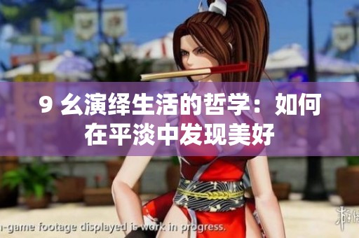 9 幺演绎生活的哲学：如何在平淡中发现美好