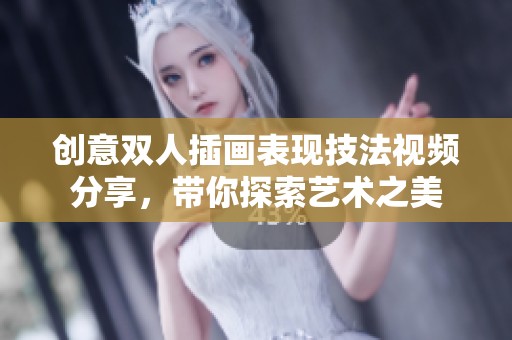 创意双人插画表现技法视频分享，带你探索艺术之美