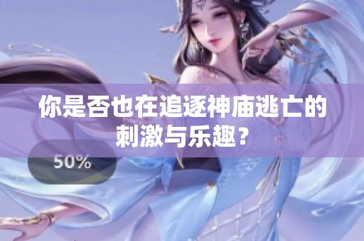 你是否也在追逐神庙逃亡的刺激与乐趣？