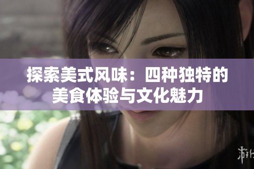 探索美式风味：四种独特的美食体验与文化魅力