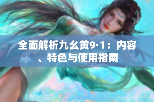 全面解析九幺黄9·1：内容、特色与使用指南