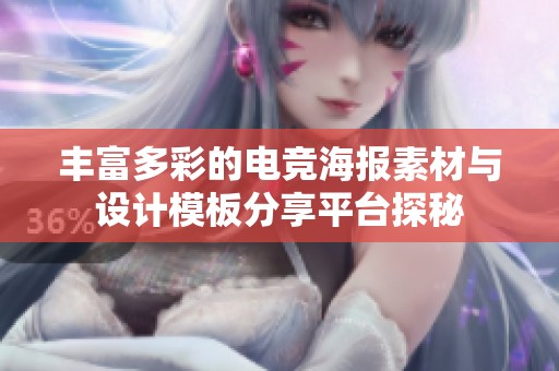 丰富多彩的电竞海报素材与设计模板分享平台探秘