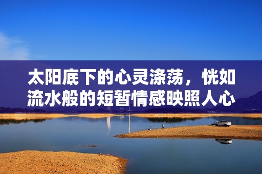 太阳底下的心灵涤荡，恍如流水般的短暂情感映照人心