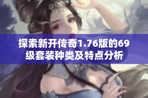 探索新开传奇1.76版的69级套装种类及特点分析