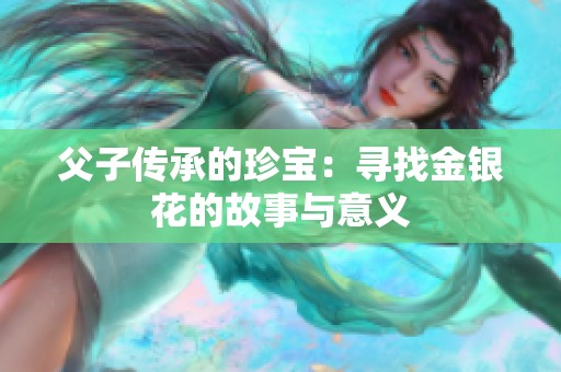 父子传承的珍宝：寻找金银花的故事与意义