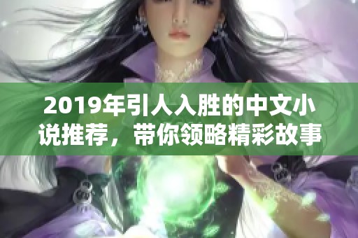 2019年引人入胜的中文小说推荐，带你领略精彩故事世界