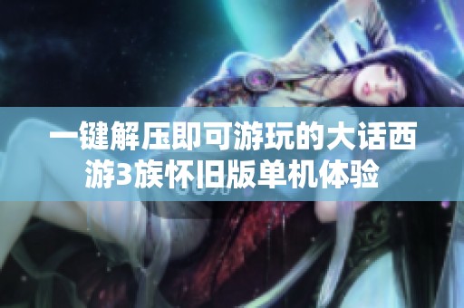 一键解压即可游玩的大话西游3族怀旧版单机体验