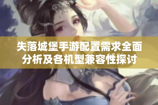 失落城堡手游配置需求全面分析及各机型兼容性探讨