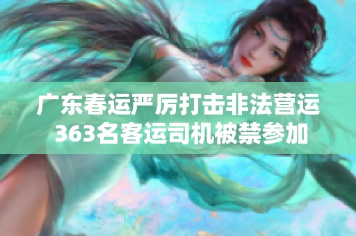 广东春运严厉打击非法营运 363名客运司机被禁参加