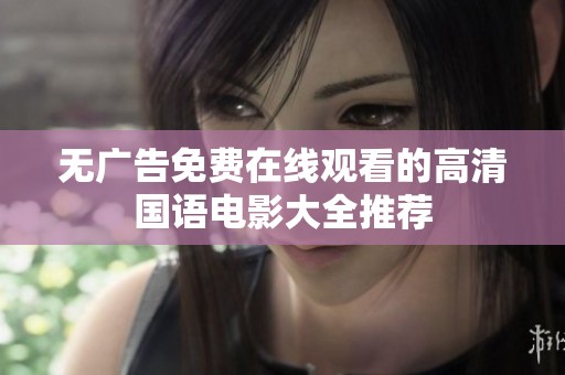 无广告免费在线观看的高清国语电影大全推荐