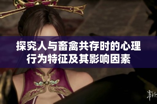 探究人与畜禽共存时的心理行为特征及其影响因素