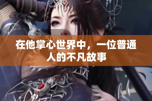 在他掌心世界中，一位普通人的不凡故事