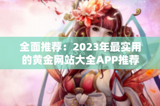 全面推荐：2023年最实用的黄金网站大全APP推荐