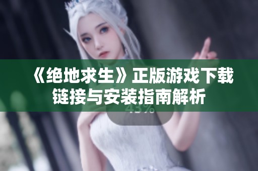 《绝地求生》正版游戏下载链接与安装指南解析