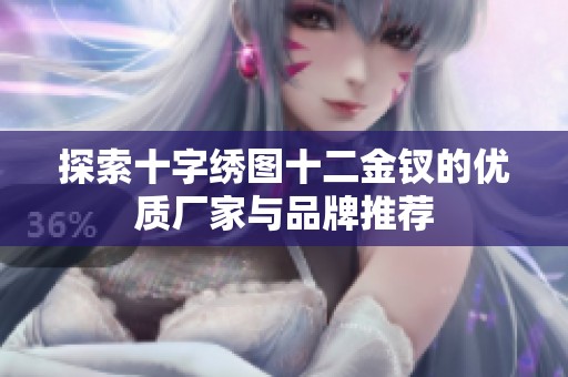 探索十字绣图十二金钗的优质厂家与品牌推荐