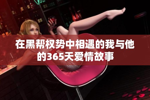 在黑帮权势中相遇的我与他的365天爱情故事