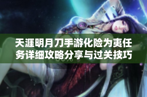 天涯明月刀手游化险为夷任务详细攻略分享与过关技巧解析