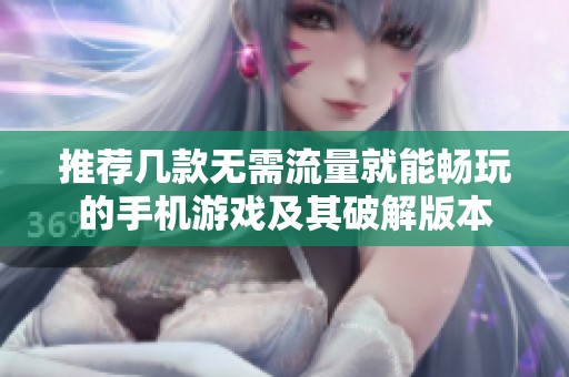 推荐几款无需流量就能畅玩的手机游戏及其破解版本