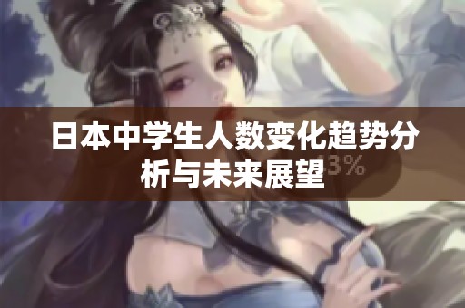 日本中学生人数变化趋势分析与未来展望