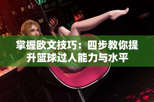 掌握欧文技巧：四步教你提升篮球过人能力与水平