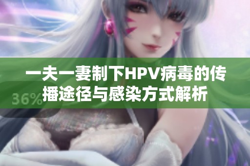 一夫一妻制下HPV病毒的传播途径与感染方式解析