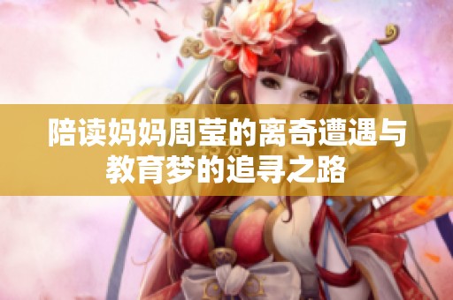 陪读妈妈周莹的离奇遭遇与教育梦的追寻之路