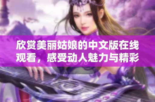 欣赏美丽姑娘的中文版在线观看，感受动人魅力与精彩剧情
