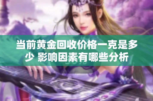当前黄金回收价格一克是多少 影响因素有哪些分析